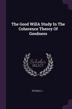 The Good WillA Study In The Coherence Theory Of Goodness - Paton, Hj