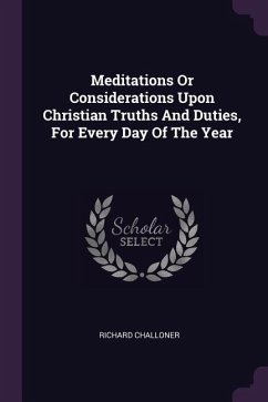 Meditations Or Considerations Upon Christian Truths And Duties, For Every Day Of The Year
