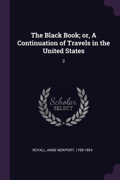 The Black Book; or, A Continuation of Travels in the United States - Royall, Anne Newport