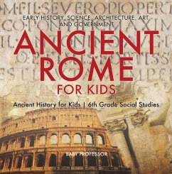 Ancient Rome for Kids - Early History, Science, Architecture, Art and Government   Ancient History for Kids   6th Grade Social Studies (eBook, ePUB) - Baby