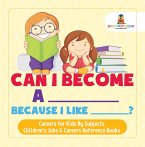 Can I Become A _____ Because I Like _____?   Careers for Kids By Subjects   Children's Jobs & Careers Reference Books (eBook, ePUB)