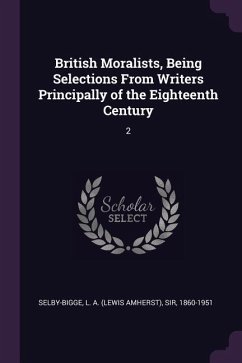 British Moralists, Being Selections From Writers Principally of the Eighteenth Century - Selby-Bigge, L A