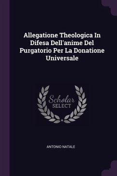 Allegatione Theologica In Difesa Dell'anime Del Purgatorio Per La Donatione Universale