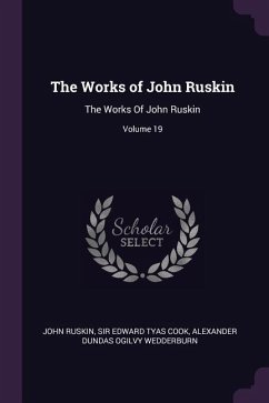 The Works of John Ruskin - Ruskin, John; Cook, Edward Tyas; Wedderburn, Alexander Dundas Ogilvy