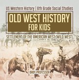 Old West History for Kids - Settlement of the American West (Wild West) US Western History 6th Grade Social Studies (eBook, ePUB) Old West History for Kids - Settlement of the American West (Wild West) US Western History 6th Grade Social Studies (eBook, ePUB)