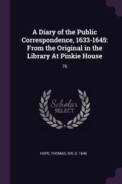 A Diary of the Public Correspondence, 1633-1645 - Hope, Thomas