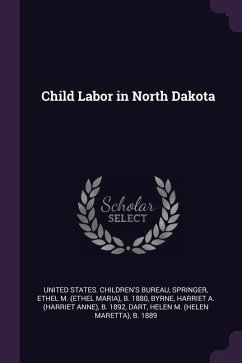 Child Labor in North Dakota - Springer, Ethel M B; Byrne, Harriet A B