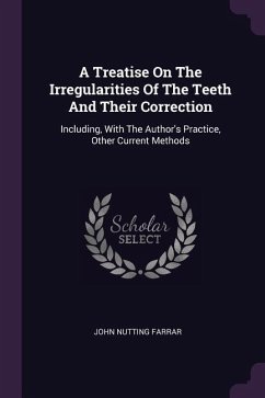 A Treatise On The Irregularities Of The Teeth And Their Correction - Farrar, John Nutting