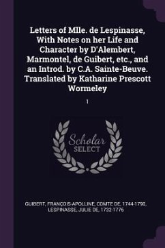 Letters of Mlle. de Lespinasse, With Notes on her Life and Character by D'Alembert, Marmontel, de Guibert, etc., and an Introd. by C.A. Sainte-Beuve. Translated by Katharine Prescott Wormeley - Guibert, François-Apolline; Lespinasse, Julie De