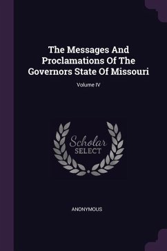 The Messages And Proclamations Of The Governors State Of Missouri; Volume IV