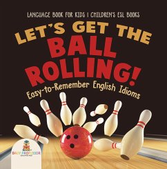 Cover Let's Get the Ball Rolling! Easy-to-Remember English Idioms - Language Book for Kids   Children's ESL Books (eBook, ePUB)