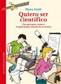 Quiero ser científico : una guía para conocer el apasionante mundo de la ciencia