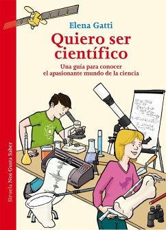 Quiero ser científico : una guía para conocer el apasionante mundo de la ciencia - Gatti, Elena