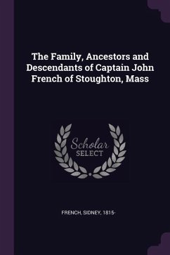 The Family, Ancestors and Descendants of Captain John French of Stoughton, Mass