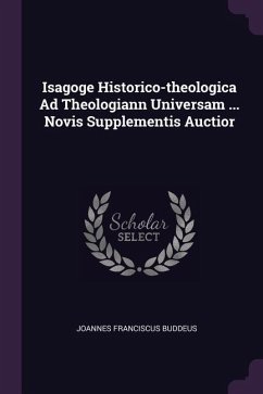Isagoge Historico-theologica Ad Theologiann Universam ... Novis Supplementis Auctior