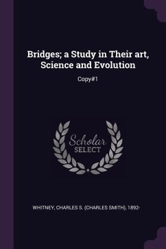 Bridges; a Study in Their art, Science and Evolution - Whitney, Charles S