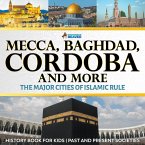 Mecca, Baghdad, Cordoba and More - The Major Cities of Islamic Rule - History Book for Kids   Children's History (eBook, ePUB)