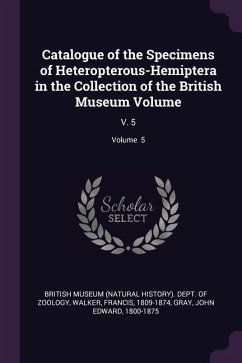 Catalogue of the Specimens of Heteropterous-Hemiptera in the Collection of the British Museum Volume - Walker, Francis; Gray, John Edward
