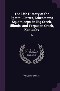 The Life History of the Spottail Darter, Etheostoma Squamiceps, in Big Creek, Illinois, and Ferguson Creek, Kentucky - Page, Lawrence M