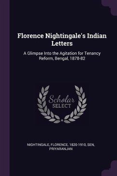 Florence Nightingale's Indian Letters: A Glimpse Into the Agitation for Tenancy Reform, Bengal, 1878-82 - Nightingale, Florence; Sen, Priyaranjan