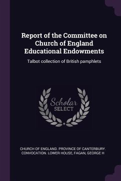 Report of the Committee on Church of England Educational Endowments - Fagan, George H