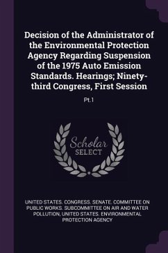 Decision of the Administrator of the Environmental Protection Agency Regarding Suspension of the 1975 Auto Emission Standards. Hearings; Ninety-third Congress, First Session