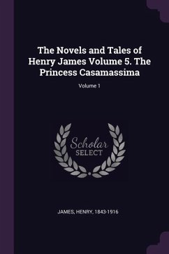 The Novels and Tales of Henry James Volume 5. The Princess Casamassima; Volume 1