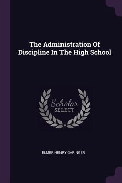 The Administration Of Discipline In The High School - Garinger, Elmer Henry