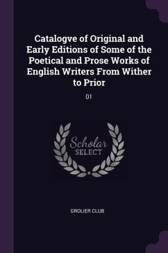 Catalogve of Original and Early Editions of Some of the Poetical and Prose Works of English Writers From Wither to Prior