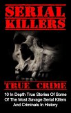 Serial Killers True Crime: 10 In Depth True Stories Of Some Of The Most Savage Serial Killers And Criminals In History (eBook, ePUB)