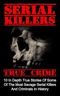 Serial Killers True Crime: 10 In Depth True Stories Of Some Of The Most Savage Serial Killers And Criminals In History (eBook, ePUB) - Clayton, Brody