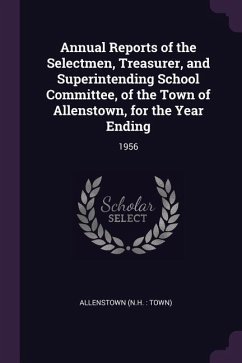Annual Reports of the Selectmen, Treasurer, and Superintending School Committee, of the Town of Allenstown, for the Year Ending - Allenstown, Allenstown