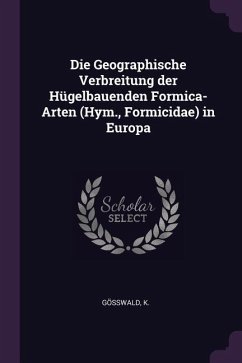 Die Geographische Verbreitung der Hügelbauenden Formica-Arten (Hym., Formicidae) in Europa - Gösswald, K.