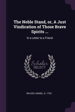 The Noble Stand, or, A Just Vindication of Those Brave Spirits ... - Wilcox, Daniel