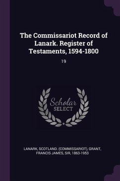 The Commissariot Record of Lanark. Register of Testaments, 1594-1800 - Lanark, Scotland; Grant, Francis James