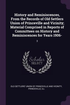 History and Reminiscences, From the Records of Old Settlers Union of Princeville and Vicinity; Material Comprised in Reports of Committees on History and Reminiscences for Years 1906-