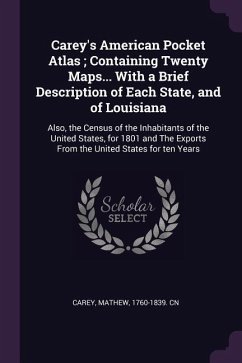 Carey's American Pocket Atlas; Containing Twenty Maps... With a Brief Description of Each State, and of Louisiana