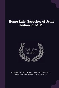 Home Rule, Speeches of John Redmond, M. P.; - Redmond, John Edward; O'Brien, R Barry Ed