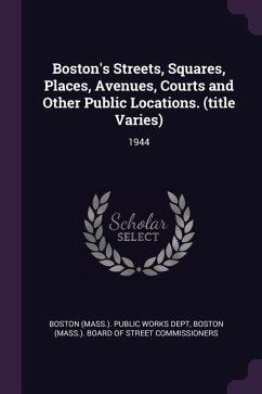 Boston's Streets, Squares, Places, Avenues, Courts and Other Public Locations. (title Varies)