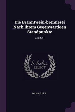 Die Branntwein-brennerei Nach Ihrem Gegenwärtigen Standpunkte; Volume 1