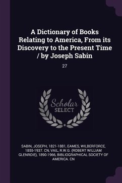 A Dictionary of Books Relating to America, From its Discovery to the Present Time / by Joseph Sabin