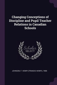 Changing Conceptions of Discipline and Pupil Teacher Relations in Canadian Schools - Johnson, F Henry