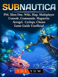 Subnautica, PS4, Xbox One, Wiki, Map, Multiplayer, Console, Commands, Magnetite, Aerogel, Cyclops, Cheats, Game Guide Unofficial (eBook, ePUB) - Yuw, The