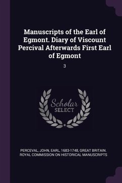Manuscripts of the Earl of Egmont. Diary of Viscount Percival Afterwards First Earl of Egmont