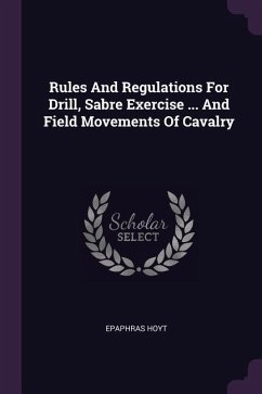 Rules And Regulations For Drill, Sabre Exercise ... And Field Movements Of Cavalry - Hoyt, Epaphras
