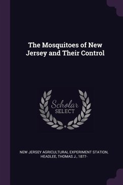 The Mosquitoes of New Jersey and Their Control - Station, New Jersey Agricultural Experim; Headlee, Thomas J