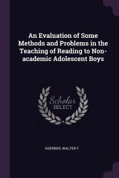 An Evaluation of Some Methods and Problems in the Teaching of Reading to Non-academic Adolescent Boys - Koerber, Walter F
