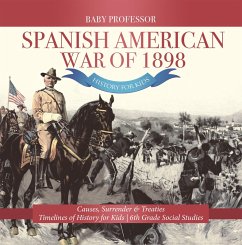 Spanish American War of 1898 - History for Kids - Causes, Surrender & Treaties   Timelines of History for Kids   6th Grade Social Studies (eBook, ePUB) - Baby