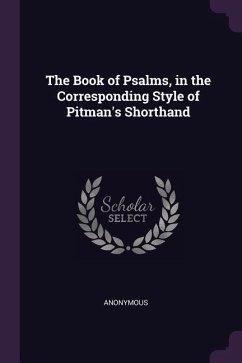 The Book of Psalms, in the Corresponding Style of Pitman's Shorthand - Anonymous