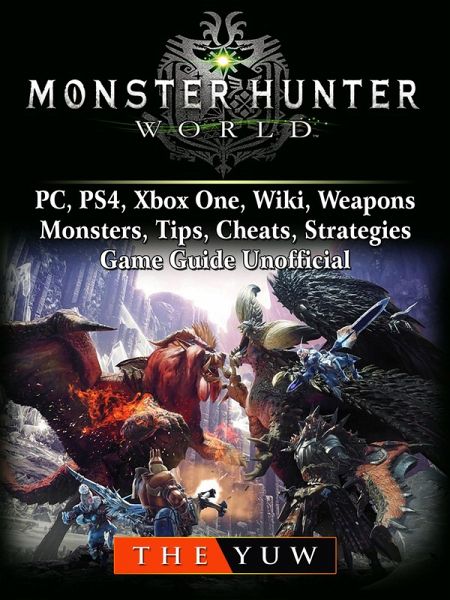 Monster Hunter World, PC, PS4, Xbox One, Wiki, Weapons, Monsters, Tips, Cheats, Strategies, Game Guide Unofficial (eBook, ePUB) Monster Hunter World, PC, PS4, Xbox One, Wiki, Weapons, Monsters, Tips, Cheats, Strategies, Game Guide Unofficial (eBook, ePUB)